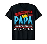 Le Meilleur Papa Mon Roi Pour Toujours Je T'aime Papa T-Shirt