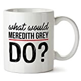 What Would Meredith Grey Do Greys Anatomy Quote Mug Tasse